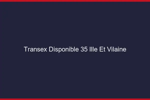 Transex Disponible 35 Ille Et Vilaine