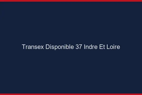 Transex Disponible 37 Indre Et Loire
