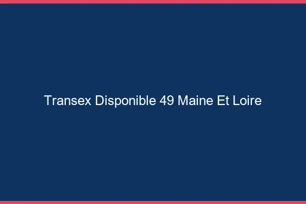 Transex Disponible 49 Maine Et Loire