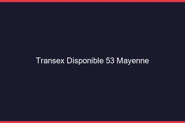 Transex Disponible 53 Mayenne