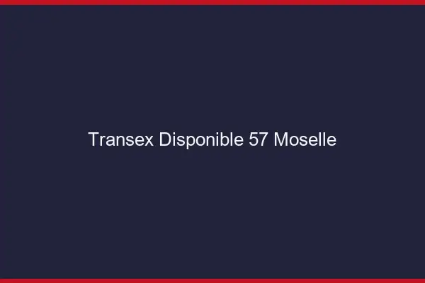 Transex Disponible 57 Moselle
