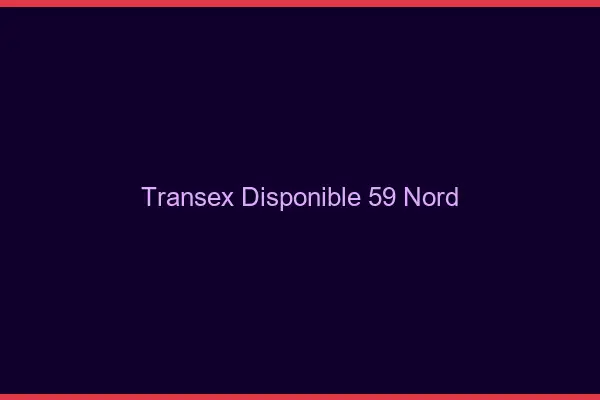 Transex Disponible 59 Nord