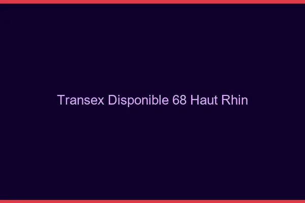 Transex Disponible 68 Haut Rhin