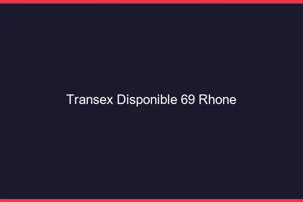 Transex Disponible 69 Rhone