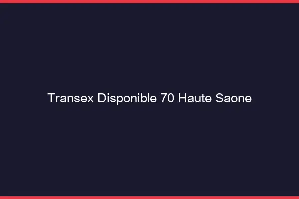 Transex Disponible 70 Haute Saone