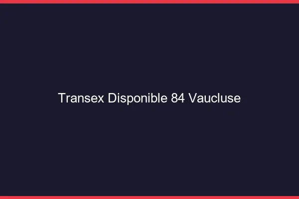 Transex Disponible 84 Vaucluse