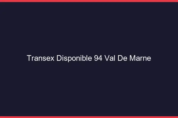 Transex Disponible 94 Val De Marne