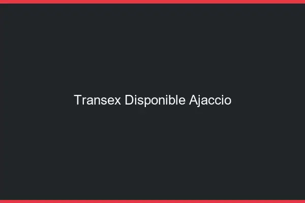 Transex Disponible Ajaccio