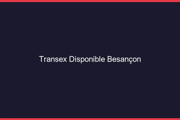 Transex Disponible Besançon