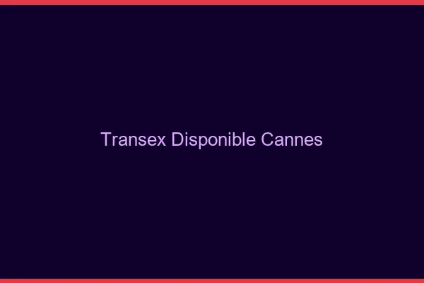 Transex Disponible Cannes