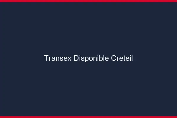 Transex Disponible Créteil