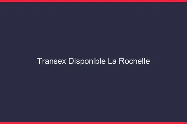 Transex Disponible La Rochelle