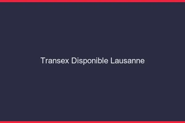 Transex Disponible Lausanne