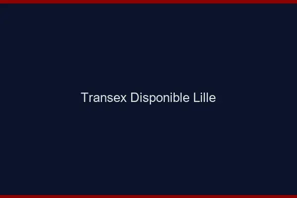 Transex Disponible Lille
