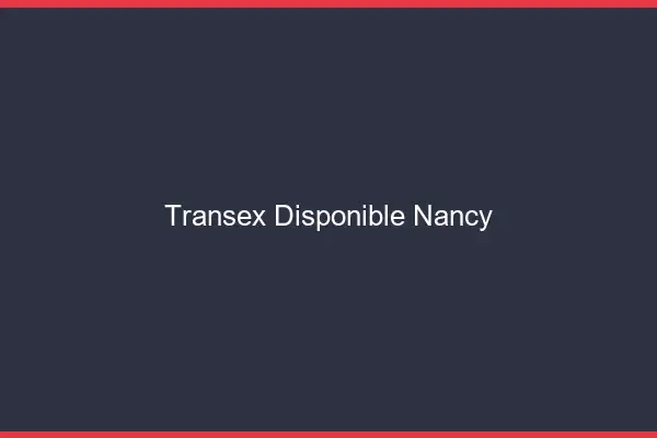 Transex Disponible Nancy