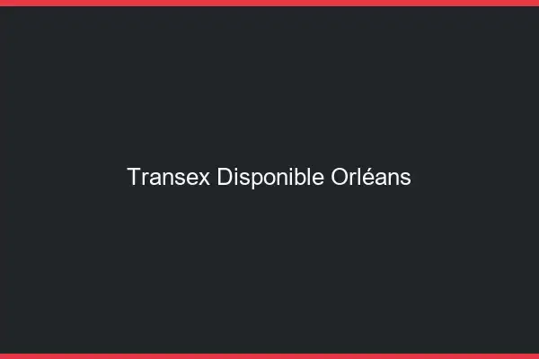 Transex Disponible Orléans
