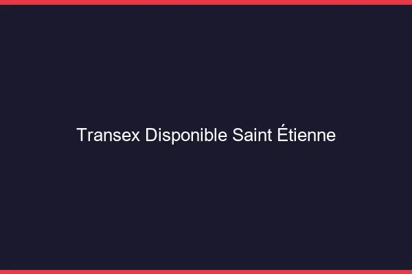 Transex Disponible Saint-Étienne