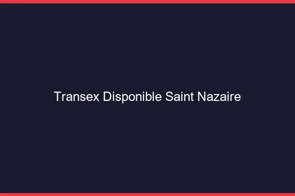 Transex Disponible Saint-Nazaire