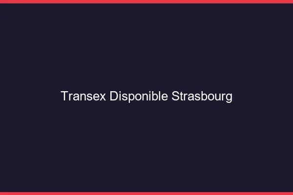 Transex Disponible Strasbourg
