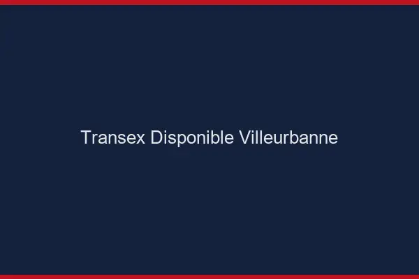 Transex Disponible Villeurbanne