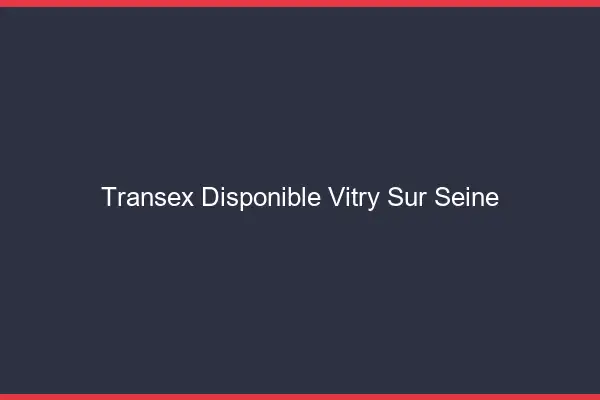 Transex Disponible Vitry-sur-Seine