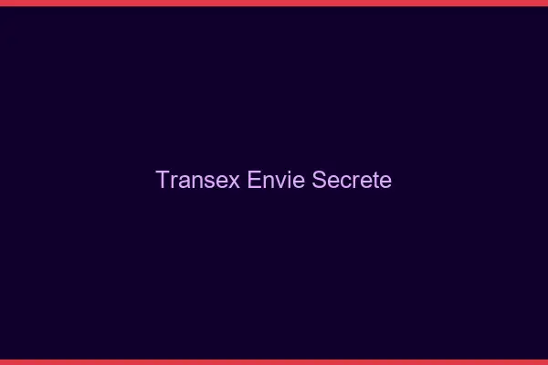 Transex envie secrète