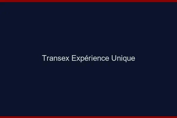 Transex expérience unique