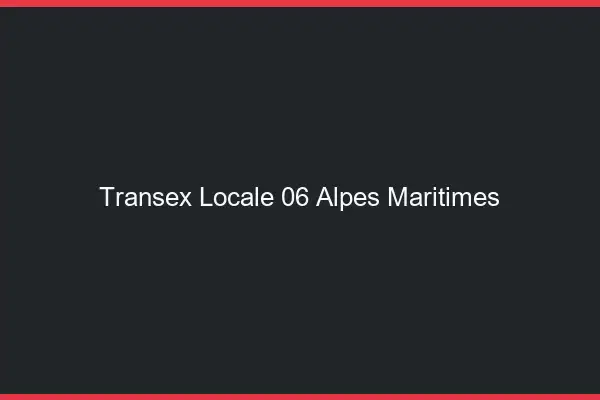 Transex Locale 06 Alpes Maritimes