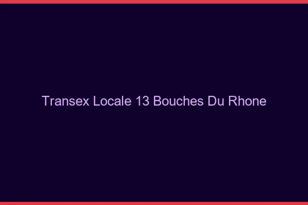 Transex Locale 13 Bouches Du Rhone