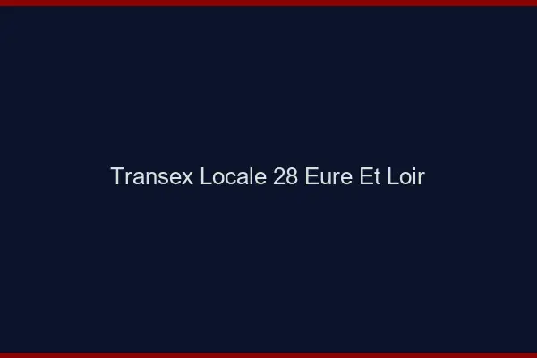 Transex Locale 28 Eure Et Loir