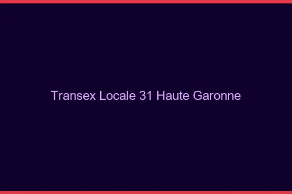 Transex Locale 31 Haute Garonne
