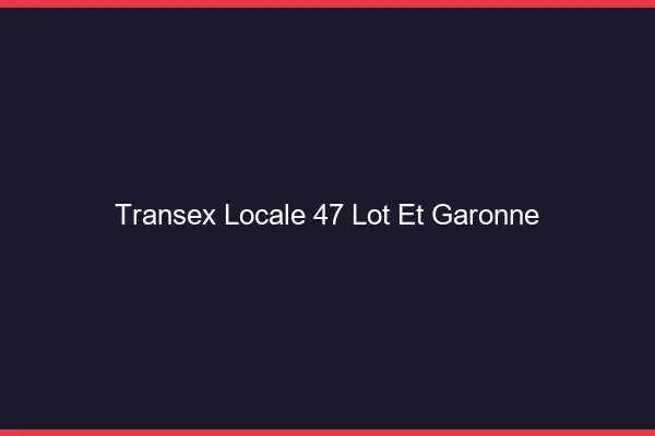 Transex Locale 47 Lot Et Garonne