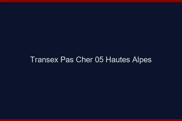 Transex Pas Cher 05 Hautes Alpes