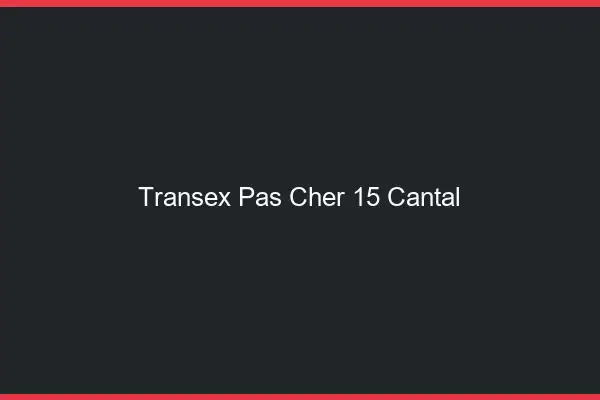 Transex Pas Cher 15 Cantal