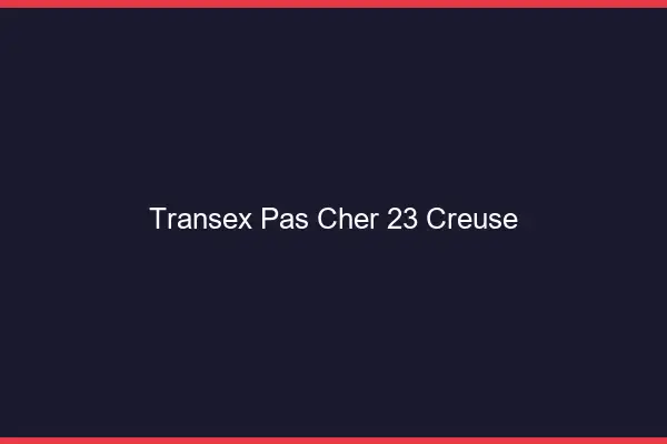 Transex Pas Cher 23 Creuse
