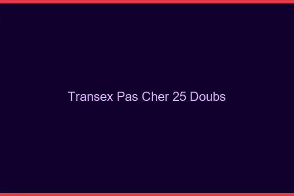 Transex Pas Cher 25 Doubs