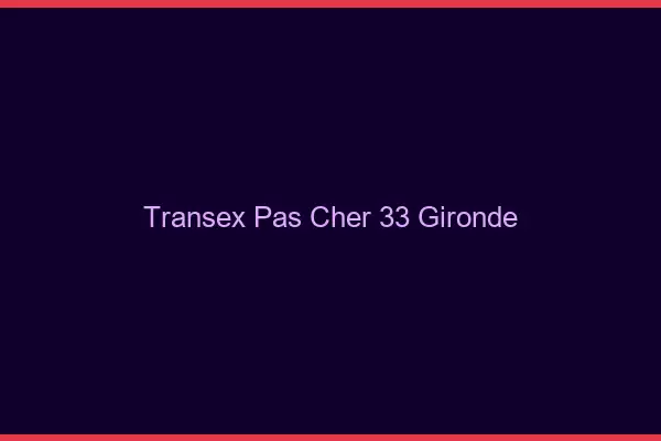 Transex Pas Cher 33 Gironde
