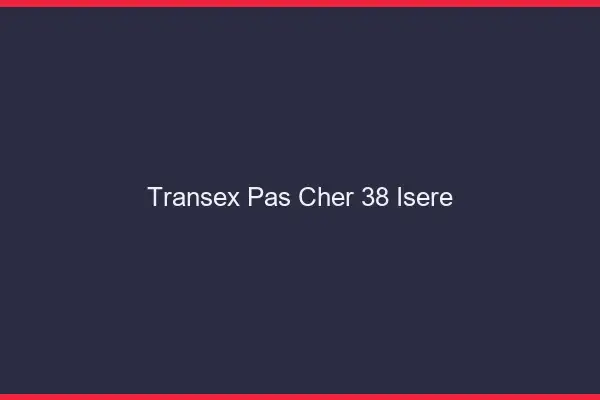 Transex Pas Cher 38 Isere