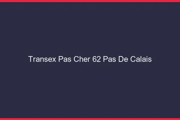 Transex Pas Cher 62 Pas De Calais