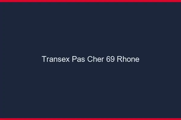 Transex Pas Cher 69 Rhone