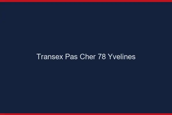 Transex Pas Cher 78 Yvelines