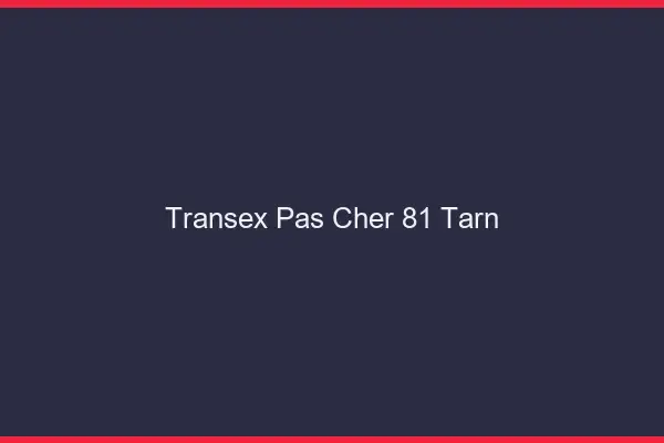 Transex Pas Cher 81 Tarn
