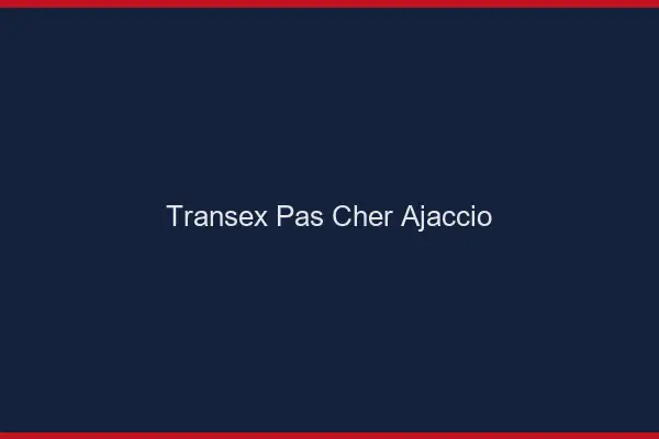 Transex Pas Cher Ajaccio
