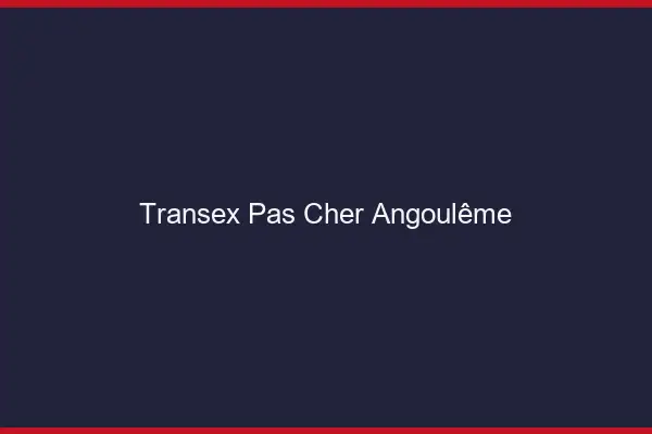 Transex Pas Cher Angoulême