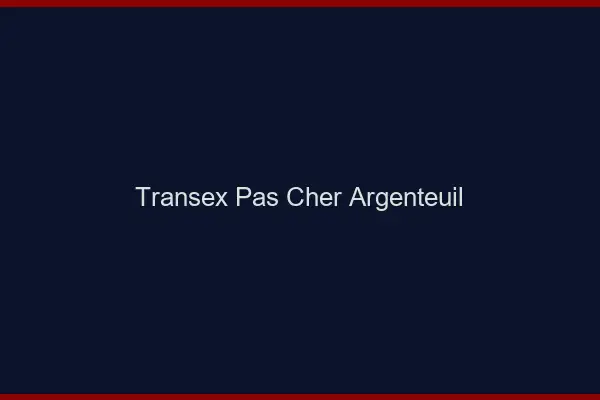 Transex Pas Cher Argenteuil