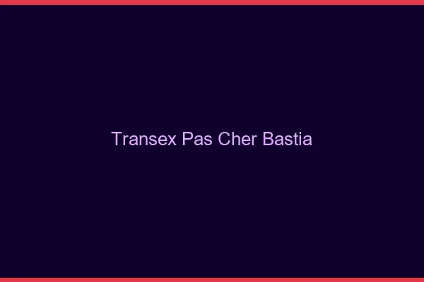 Transex Pas Cher Bastia