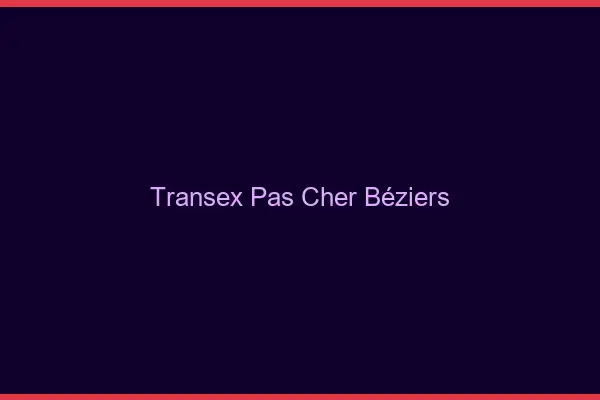 Transex Pas Cher Béziers