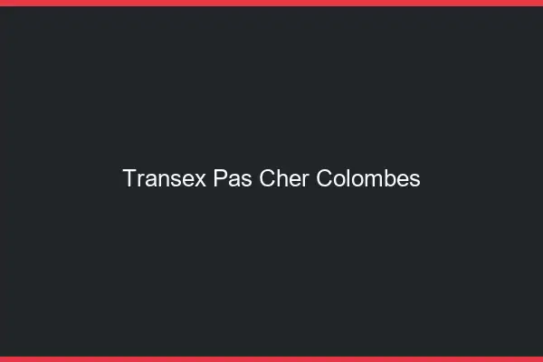 Transex Pas Cher Colombes