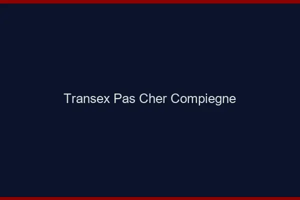 Transex Pas Cher Compiègne