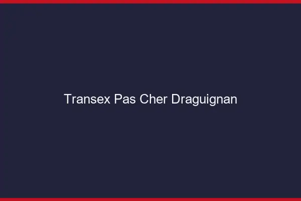 Transex Pas Cher Draguignan